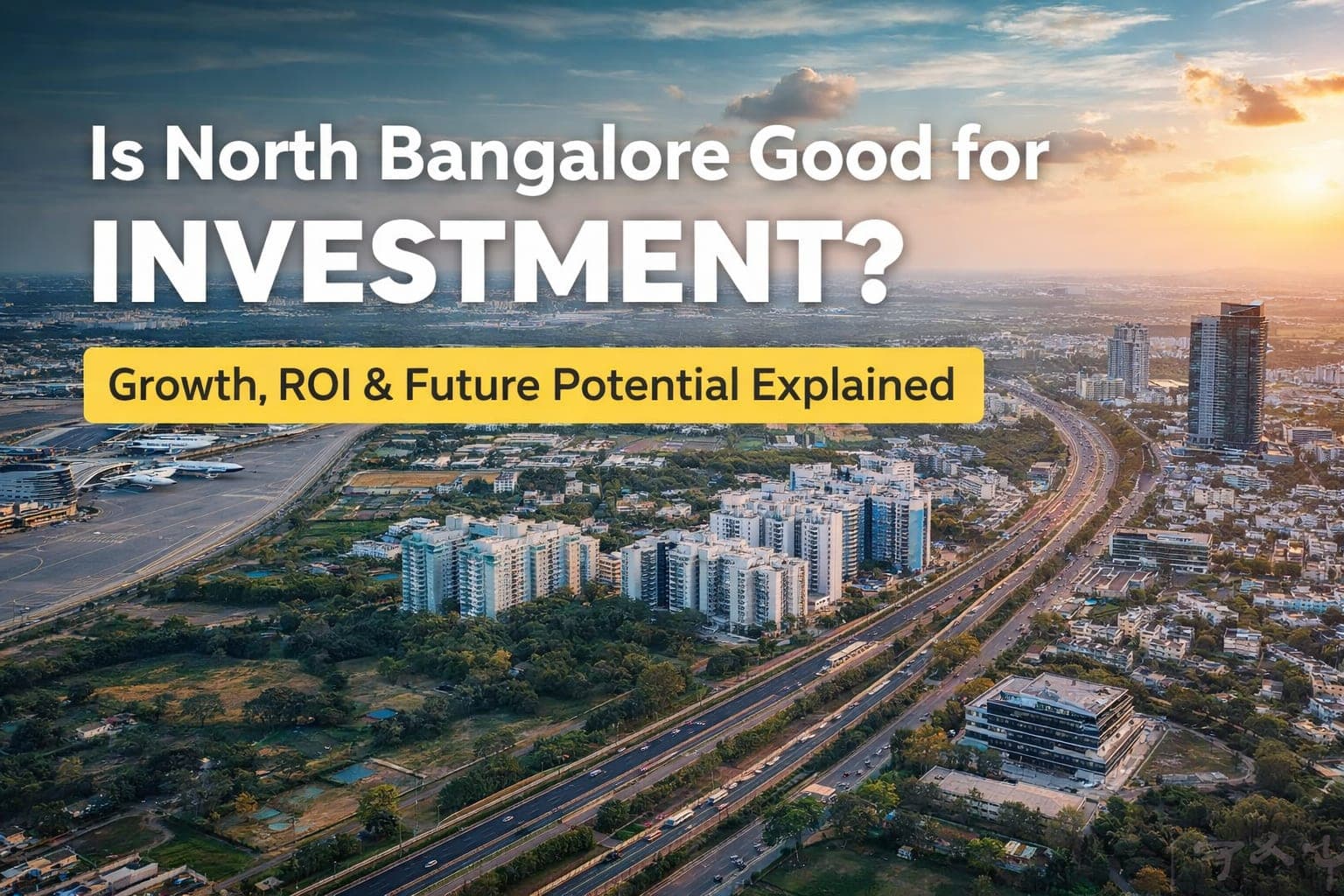 Is North Bangalore Good for Investment in 2026? Growth, ROI & Future Potential Explained